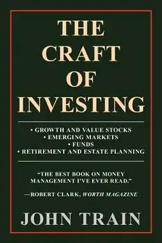 The Craft of Investing: Growth and Value Stocks - Emerging Markets - Funds - Retirement and Estate Planning, Paperback/John Train
