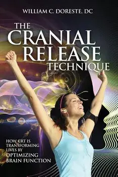 The Cranial Release Technique How CRT Is Transforming Lives by Optimizing Brain Function, Paperback/William Doreste