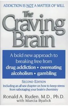 The Craving Brain: A Bold New Approach to Breaking Free from *Drug Addiction *Overeating *Alcoholism *Gambling - Ronald A. Ruden