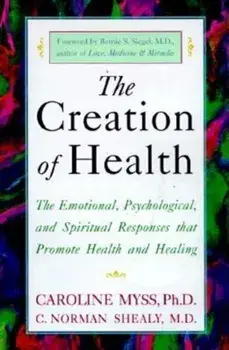 The Creation of Health: The Emotional, Psychological, and Spiritual Responses That Promote Health and Healing, Paperback/Caroline Myss