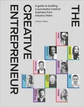 The Creative Entrepreneur. A Guide to Building a Successful Creative Business from Industry Titans, Hardback/Carolyn Dailey