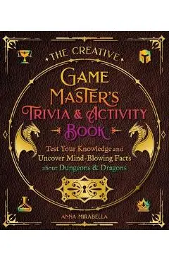 The Creative Game Master's Trivia & Activity Book: Test Your Knowledge and Uncover Mind-Blowing Facts about Dungeons & Dragons - Anna Mirabella