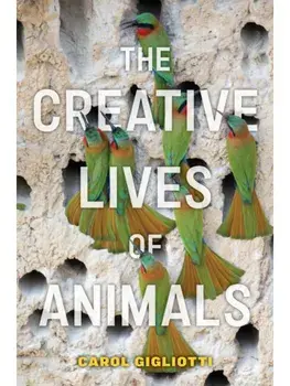 The Creative Lives of Animals, Paperback/Carol Gigliotti