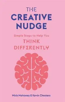 The Creative Nudge: Simple Steps to Help You Think Differently, Paperback/Mick Mahoney
