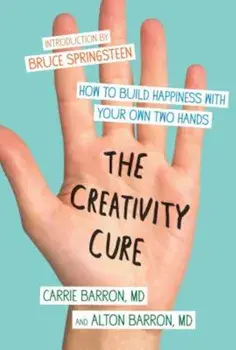The Creativity Cure: How to Build Happiness with Your Own Two Hands, Paperback/Carrie Barron
