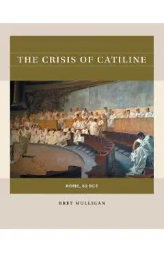 The Crisis of Catiline: Rome, 63 Bce - Bret Mulligan