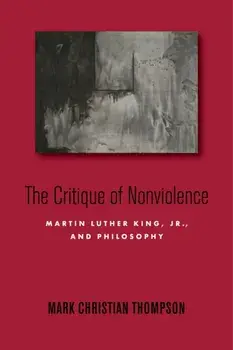 The Critique of Nonviolence. Martin Luther King, Jr., and Philosophy, Paperback/Mark Christian Thompson