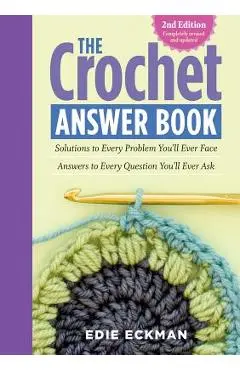 The Crochet Answer Book, 2nd Edition: Solutions to Every Problem You'll Ever Face; Answers to Every Question You'll Ever Ask - Edie Eckman