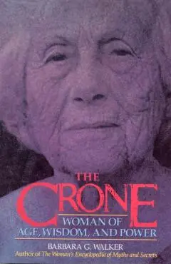 The Crone: Woman of Age, Wisdom, and Power - Barbara G. Walker