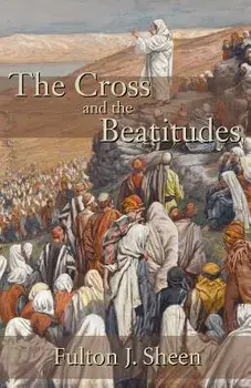The Cross and the Beatitudes/Fulton J. Sheen