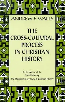 The Cross-Cultural Process in Christian History: Studies in the Transmission and Appropriation of Faith, Paperback/Andrew F. Walls