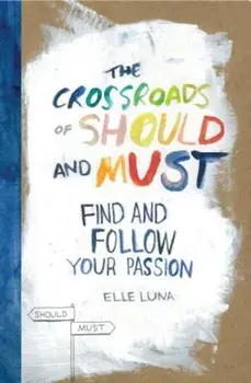 The Crossroads of Should and Must: Find and Follow Your Passion, Hardcover/Elle Luna