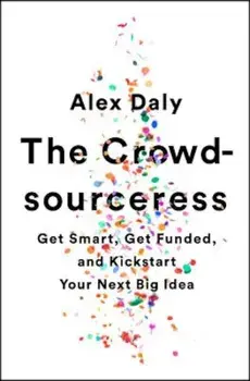 The Crowdsourceress: Get Smart, Get Funded, and Kickstart Your Next Big Idea, Paperback/Alex Daly
