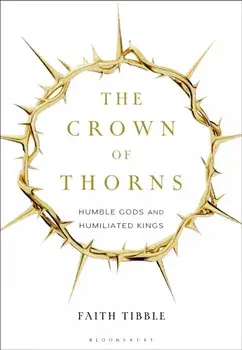 The Crown of Thorns. Humble Gods and Humiliated Kings, Paperback/Faith (independent scholar) Tibble