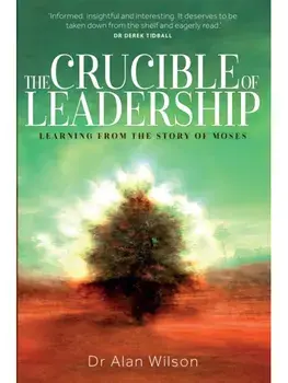 The Crucible of Leadership. Learning from the Story of Moses, Paperback/Dr Alan Wilson