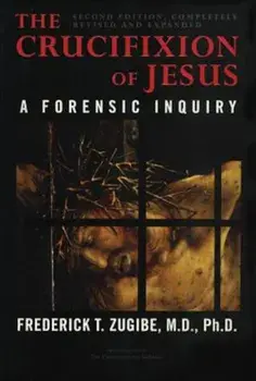 The Crucifixion of Jesus, Completely Revised and Expanded: A Forensic Inquiry, Hardcover/Frederick T. Zugibe