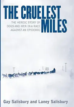 The Cruelest Miles: The Heroic Story of Dogs and Men in a Race Against an Epidemic, Hardcover/Gay Salisbury