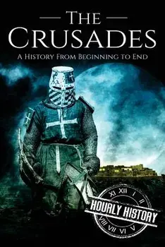 The Crusades: A History From Beginning to End, Paperback/Hourly History