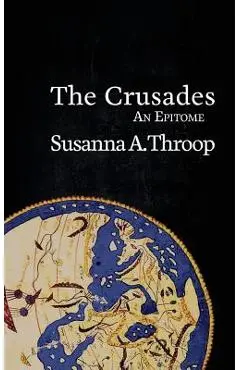 The Crusades: An Epitome - Susanna A. Throop