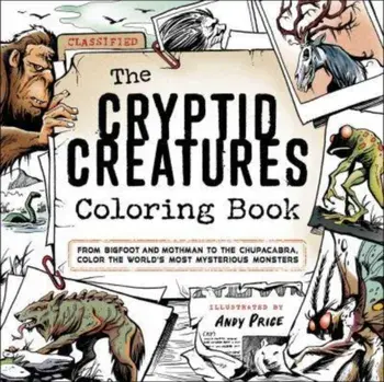 The Cryptid Creatures Coloring Book. From Bigfoot and Mothman to the Chupacabra, Color the World's Most Mysterious Monsters, Paperback/***