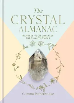The Crystal Almanac. Harness Your Crystals Through the Year, Hardback/Gemma Petherbridge