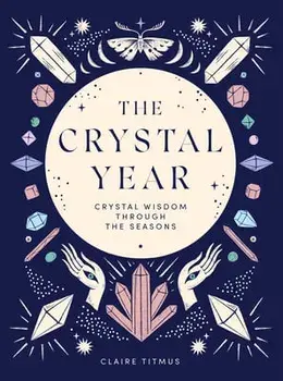 The Crystal Year. Crystal Wisdom Through the Seasons, Hardback/Claire Titmus