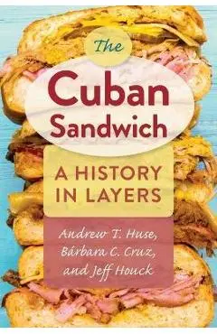 The Cuban Sandwich: A History in Layers - Andrew T. Huse