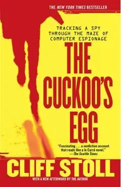 The Cuckoo's Egg: Tracking a Spy Through the Maze of Computer Espionage - Cliff Stoll