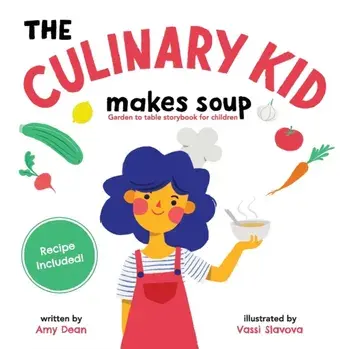The Culinary Kid Makes Soup: Garden to Table Storybook for Children, Paperback/Amy Dean