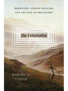 The Culmination. Heidegger, German Idealism, and the Fate of Philosophy, Paperback/Robert B. Pippin