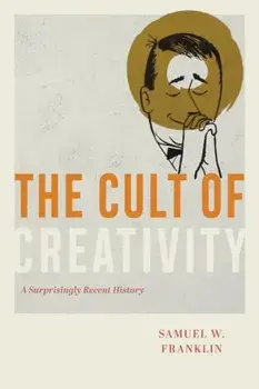 The Cult of Creativity. A Surprisingly Recent History, Hardback/***