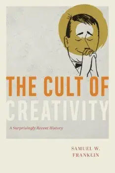 The Cult of Creativity. A Surprisingly Recent History, Paperback/Samuel W. Franklin