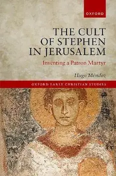 The Cult of Stephen in Jerusalem. Inventing a Patron Martyr, Hardback/***