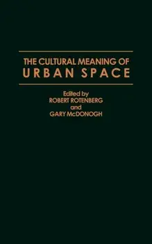 The Cultural Meaning of Urban Space, Hardback/Robert Rotenberg