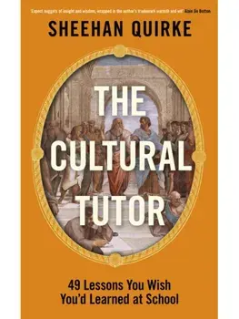 The Cultural Tutor. Forty-Nine Lessons You Wish You’d Learned at School, Hardback/Sheehan Quirke