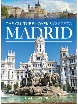 The Culture Lover's Guide to Madrid, Paperback/Callum Moy