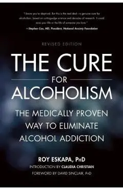 The Cure for Alcoholism: The Medically Proven Way to Eliminate Alcohol Addiction - Roy Eskapa