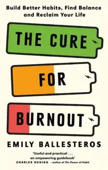 The Cure For Burnout. Build Better Habits, Find Balance and Reclaim Your Life, Paperback/Emily Ballesteros