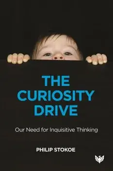 The Curiosity Drive: Our Need for Inquisitive Thinking, Paperback/Philip Stokoe