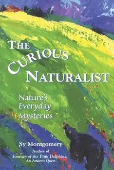 The Curious Naturalist: Nature's Everyday Mysteries, Paperback/Sy Montgomery