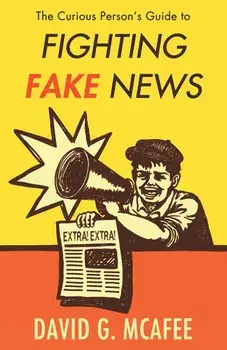 The Curious Person's Guide to Fighting Fake News, Paperback/David G. McAfee