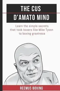 The Cus d'Amato Mind: Learn the Simple Secrets That Took Boxers Like Mike Tyson to Greatness, Paperback/Reemus Bailey