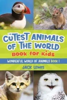 The Cutest Animals of the World Book for Kids: Stunning photos and fun facts about the most adorable animals on the planet!, Paperback/Jack Lewis