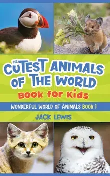 The Cutest Animals of the World Book for Kids: Stunning photos and fun facts about the most adorable animals on the planet!/Jack Lewis