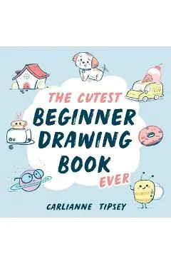 The Cutest Beginner Drawing Book Ever - Carlianne Tipsey