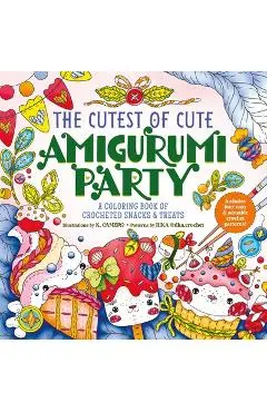 The Cutest of Cute Amigurumi Party: A Coloring Book of Crocheted Snacks & Treats - K. Camero