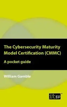 The Cybersecurity Maturity Model Certification (CMMC) - A Pocket Guide, Paperback/William Gamble