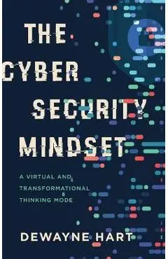 The Cybersecurity Mindset: A Virtual and Transformational Thinking Mode - Dewayne Hart