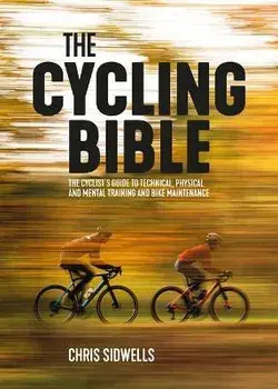 The Cycling Bible. The cyclist's guide to technical, physical and mental training and bike maintenance, Paperback/Chris Sidwells