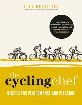 The Cycling Chef: Recipes for Performance and Pleasure, Hardcover/Alan Murchison